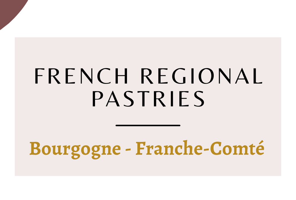 French regional pastries : Bourgogne- Franche-Comté